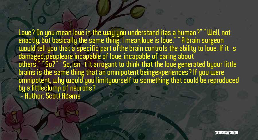 Scott Adams Quotes: Love? Do You Mean Love In The Way You Understand Itas A Human?well, Not Exactly, But Basically The Same Thing.