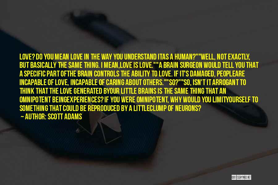 Scott Adams Quotes: Love? Do You Mean Love In The Way You Understand Itas A Human?well, Not Exactly, But Basically The Same Thing.