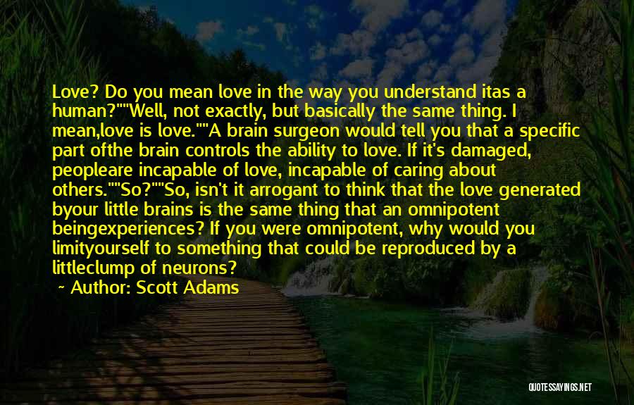 Scott Adams Quotes: Love? Do You Mean Love In The Way You Understand Itas A Human?well, Not Exactly, But Basically The Same Thing.