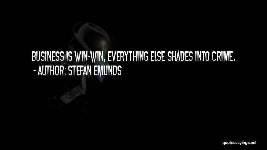 Stefan Emunds Quotes: Business Is Win-win, Everything Else Shades Into Crime.