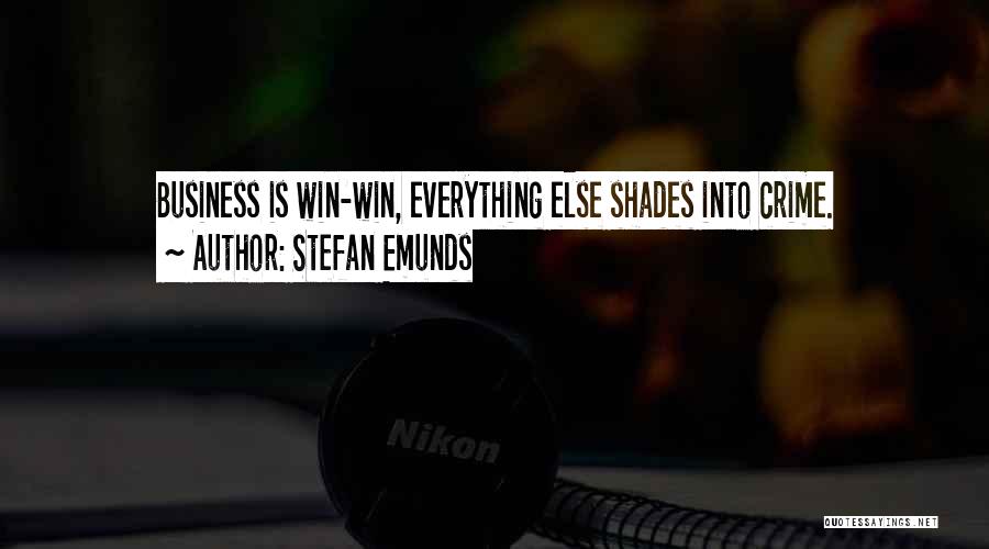 Stefan Emunds Quotes: Business Is Win-win, Everything Else Shades Into Crime.