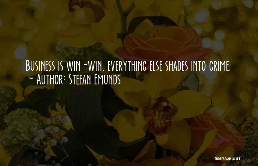 Stefan Emunds Quotes: Business Is Win-win, Everything Else Shades Into Crime.