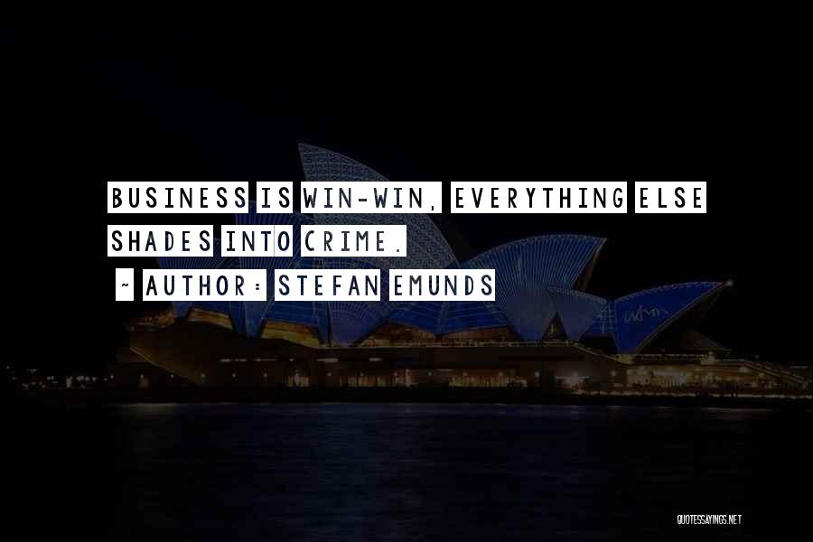 Stefan Emunds Quotes: Business Is Win-win, Everything Else Shades Into Crime.