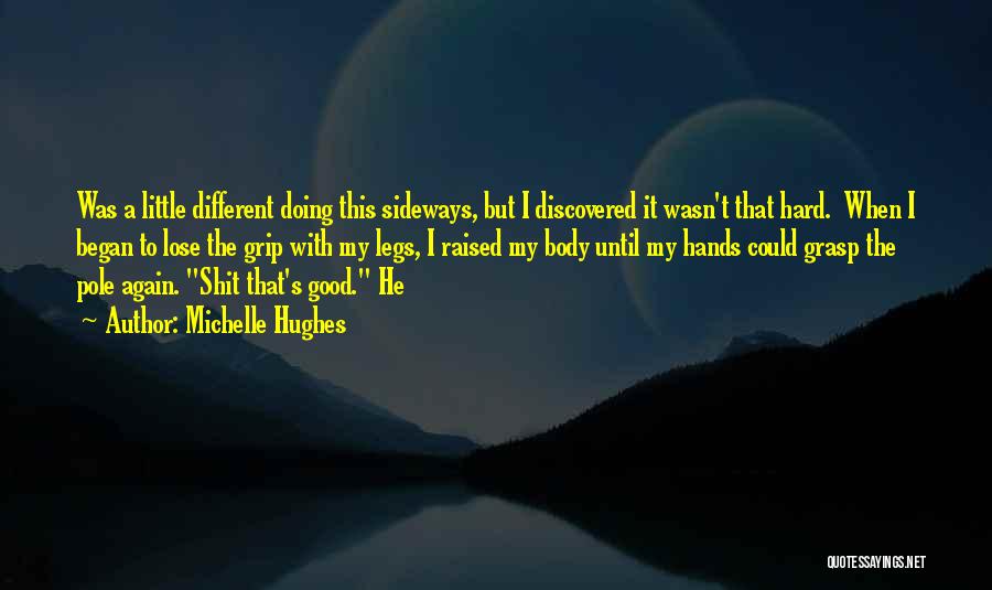 Michelle Hughes Quotes: Was A Little Different Doing This Sideways, But I Discovered It Wasn't That Hard. When I Began To Lose The