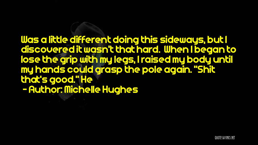 Michelle Hughes Quotes: Was A Little Different Doing This Sideways, But I Discovered It Wasn't That Hard. When I Began To Lose The