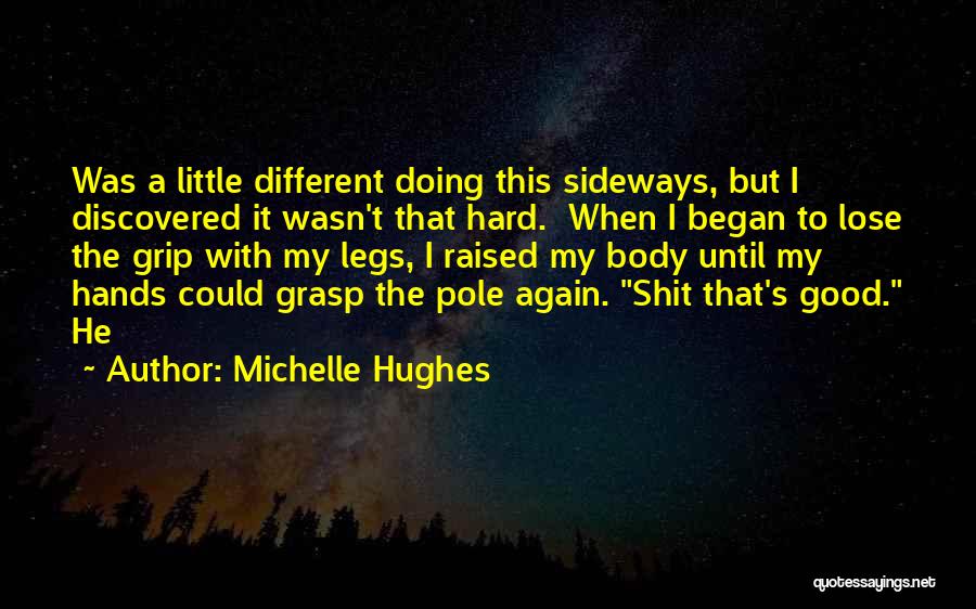 Michelle Hughes Quotes: Was A Little Different Doing This Sideways, But I Discovered It Wasn't That Hard. When I Began To Lose The