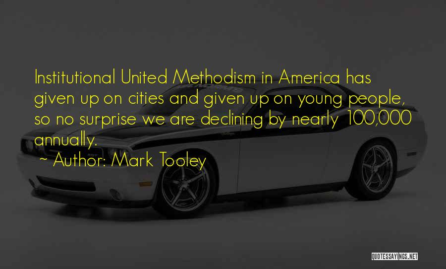 Mark Tooley Quotes: Institutional United Methodism In America Has Given Up On Cities And Given Up On Young People, So No Surprise We