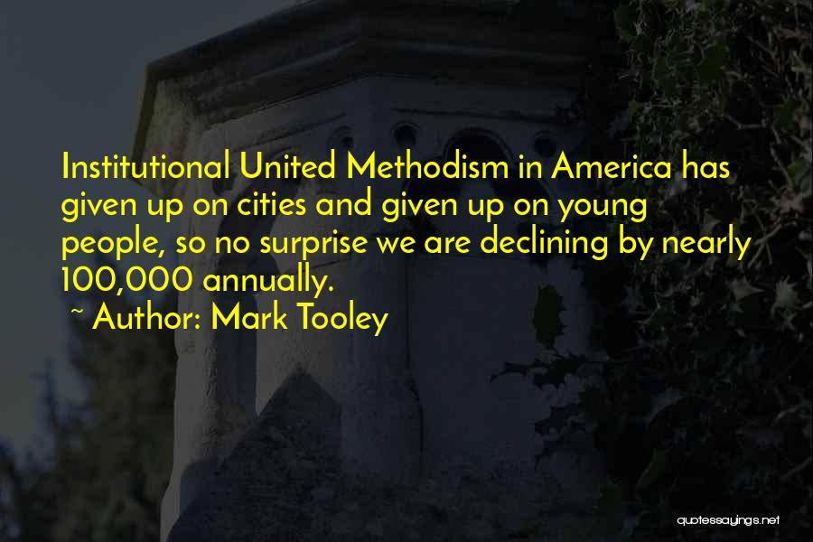 Mark Tooley Quotes: Institutional United Methodism In America Has Given Up On Cities And Given Up On Young People, So No Surprise We
