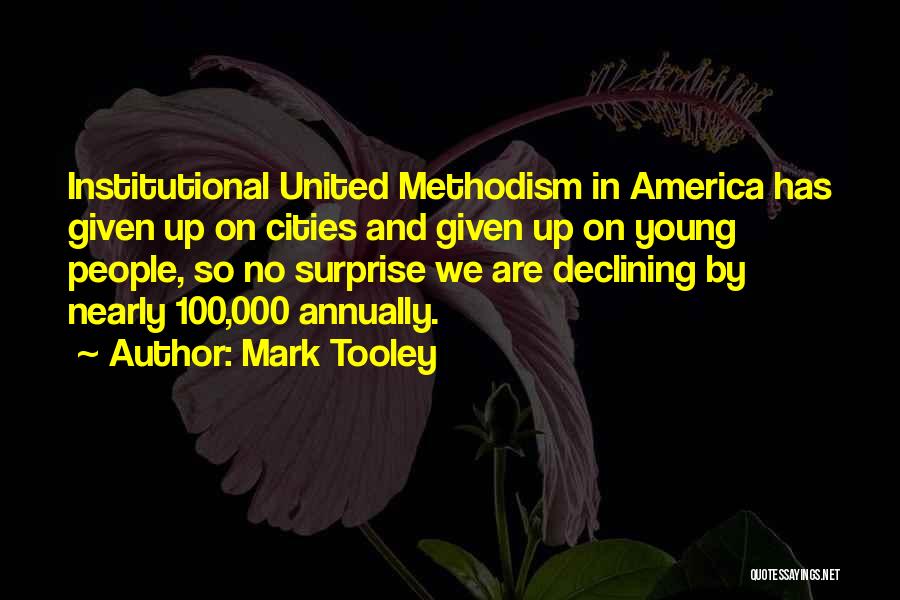 Mark Tooley Quotes: Institutional United Methodism In America Has Given Up On Cities And Given Up On Young People, So No Surprise We