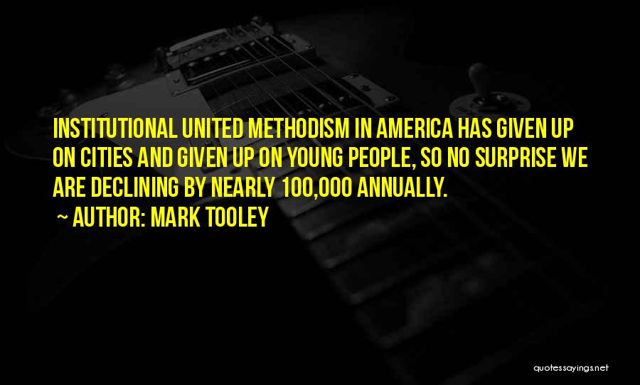 Mark Tooley Quotes: Institutional United Methodism In America Has Given Up On Cities And Given Up On Young People, So No Surprise We