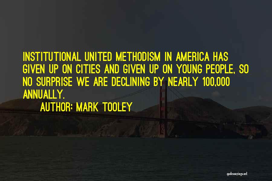 Mark Tooley Quotes: Institutional United Methodism In America Has Given Up On Cities And Given Up On Young People, So No Surprise We