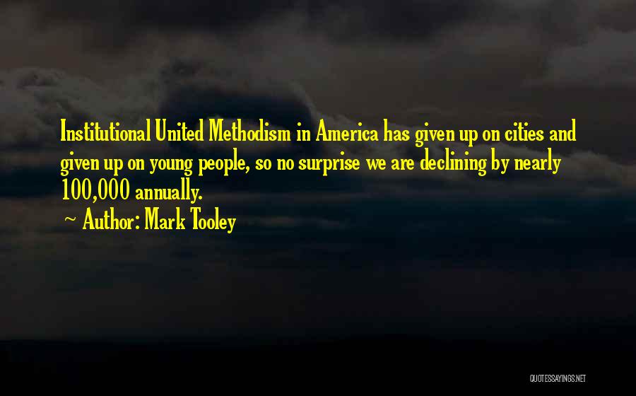 Mark Tooley Quotes: Institutional United Methodism In America Has Given Up On Cities And Given Up On Young People, So No Surprise We