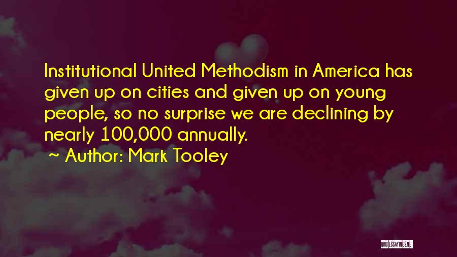 Mark Tooley Quotes: Institutional United Methodism In America Has Given Up On Cities And Given Up On Young People, So No Surprise We