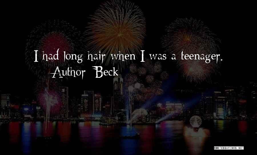 Beck Quotes: I Had Long Hair When I Was A Teenager.