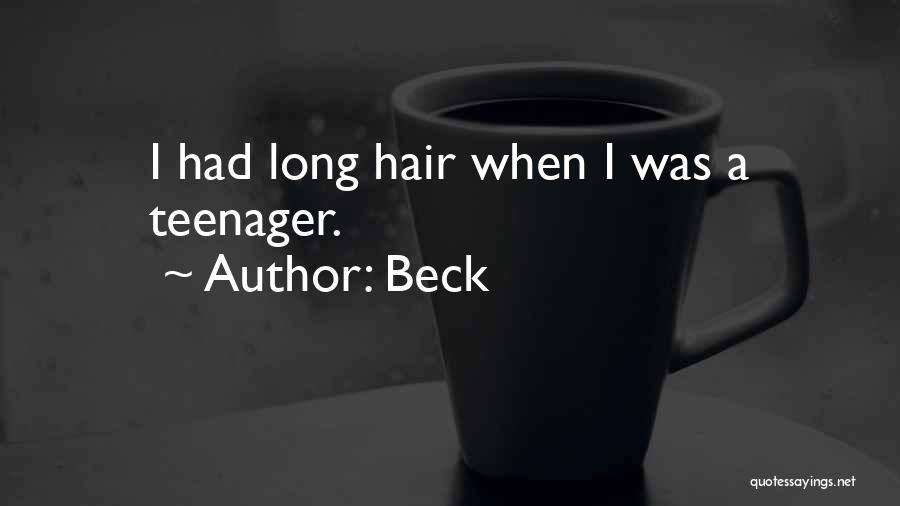 Beck Quotes: I Had Long Hair When I Was A Teenager.