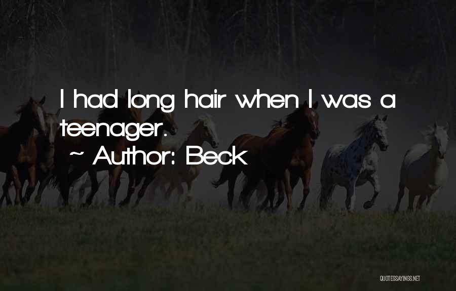 Beck Quotes: I Had Long Hair When I Was A Teenager.