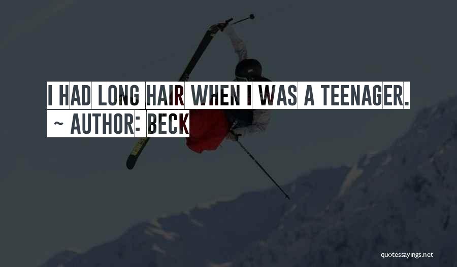 Beck Quotes: I Had Long Hair When I Was A Teenager.