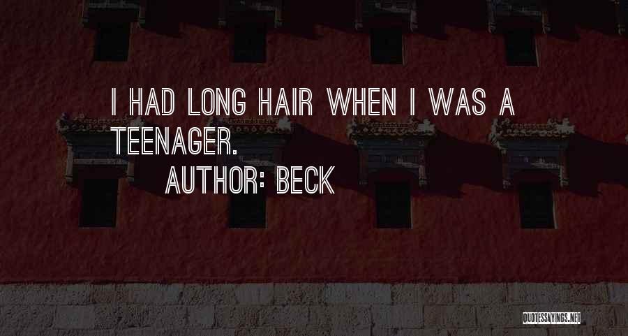 Beck Quotes: I Had Long Hair When I Was A Teenager.