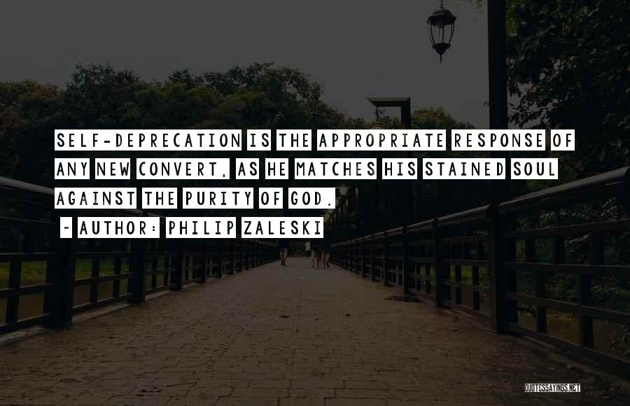 Philip Zaleski Quotes: Self-deprecation Is The Appropriate Response Of Any New Convert, As He Matches His Stained Soul Against The Purity Of God.