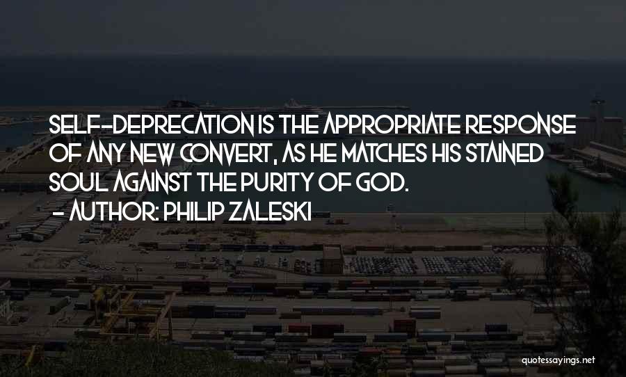 Philip Zaleski Quotes: Self-deprecation Is The Appropriate Response Of Any New Convert, As He Matches His Stained Soul Against The Purity Of God.