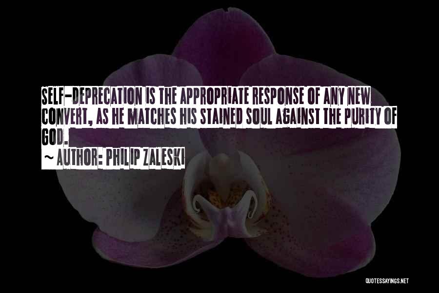 Philip Zaleski Quotes: Self-deprecation Is The Appropriate Response Of Any New Convert, As He Matches His Stained Soul Against The Purity Of God.