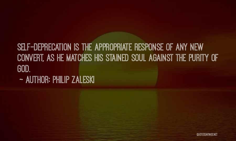 Philip Zaleski Quotes: Self-deprecation Is The Appropriate Response Of Any New Convert, As He Matches His Stained Soul Against The Purity Of God.
