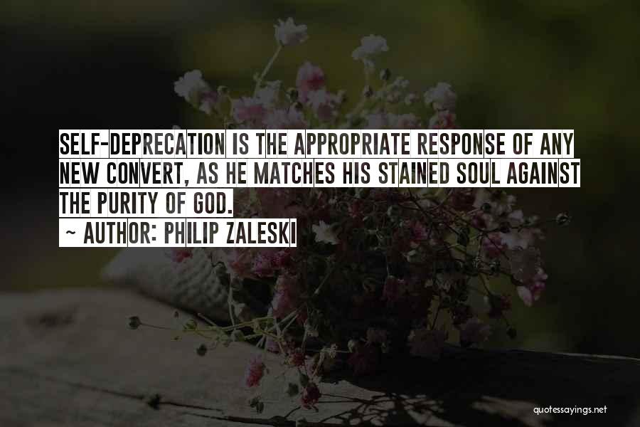 Philip Zaleski Quotes: Self-deprecation Is The Appropriate Response Of Any New Convert, As He Matches His Stained Soul Against The Purity Of God.