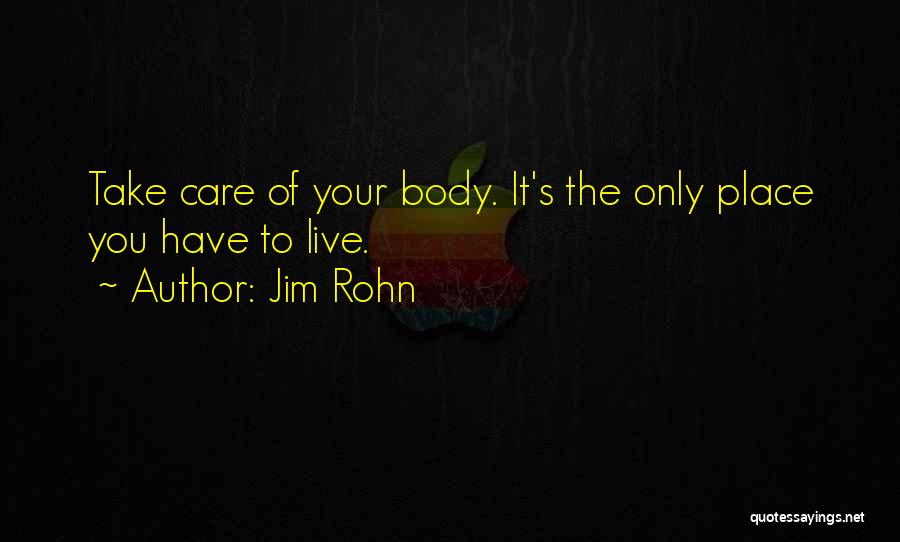 Jim Rohn Quotes: Take Care Of Your Body. It's The Only Place You Have To Live.