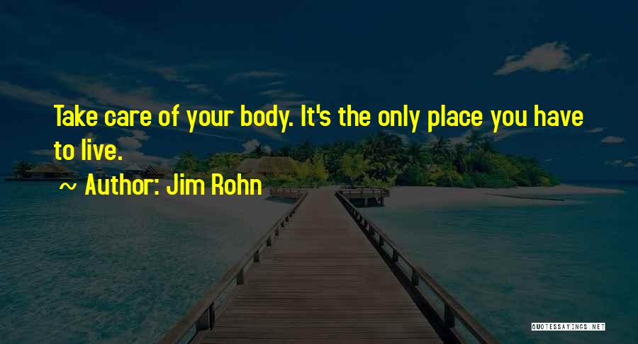 Jim Rohn Quotes: Take Care Of Your Body. It's The Only Place You Have To Live.