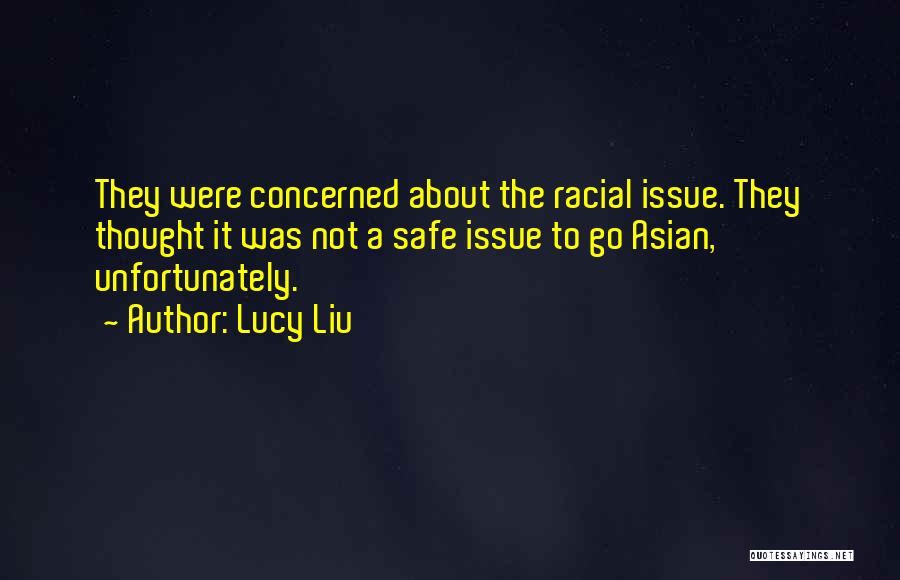 Lucy Liu Quotes: They Were Concerned About The Racial Issue. They Thought It Was Not A Safe Issue To Go Asian, Unfortunately.