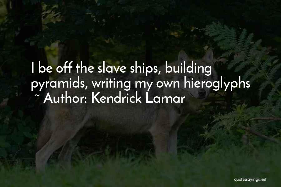 Kendrick Lamar Quotes: I Be Off The Slave Ships, Building Pyramids, Writing My Own Hieroglyphs