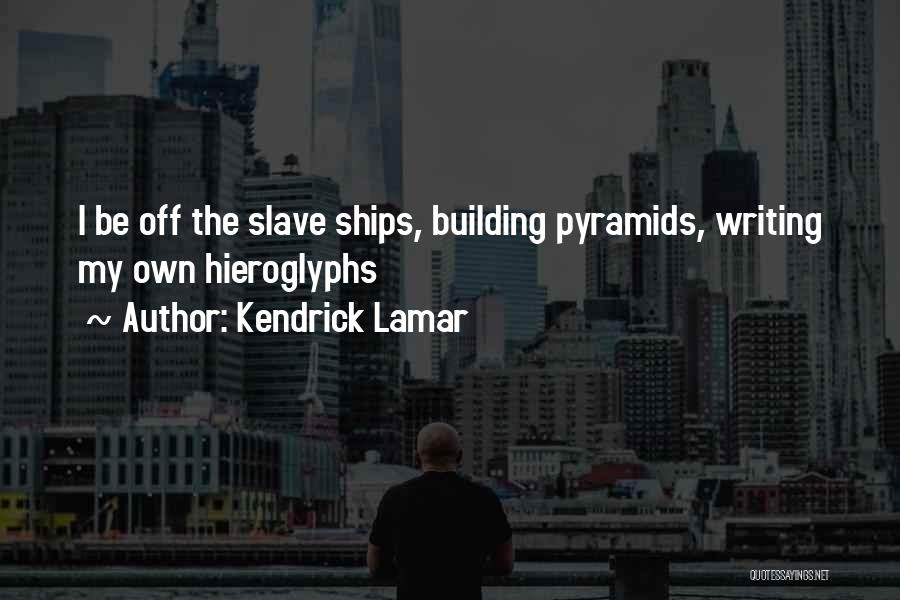 Kendrick Lamar Quotes: I Be Off The Slave Ships, Building Pyramids, Writing My Own Hieroglyphs