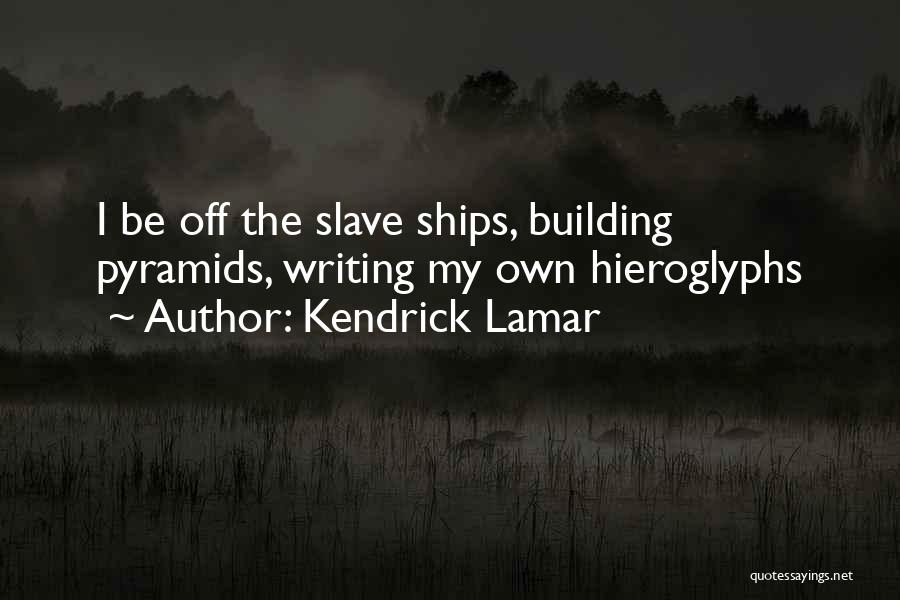 Kendrick Lamar Quotes: I Be Off The Slave Ships, Building Pyramids, Writing My Own Hieroglyphs