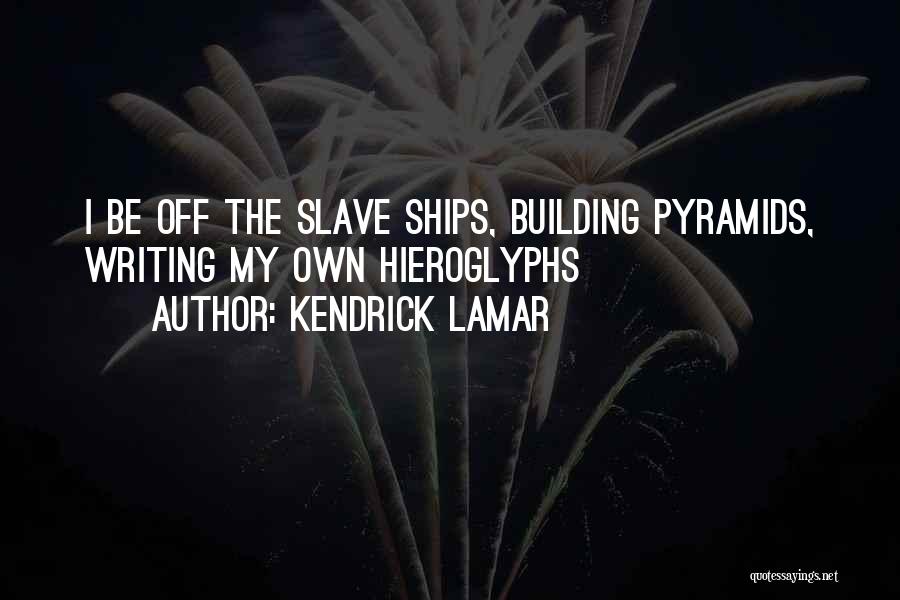 Kendrick Lamar Quotes: I Be Off The Slave Ships, Building Pyramids, Writing My Own Hieroglyphs