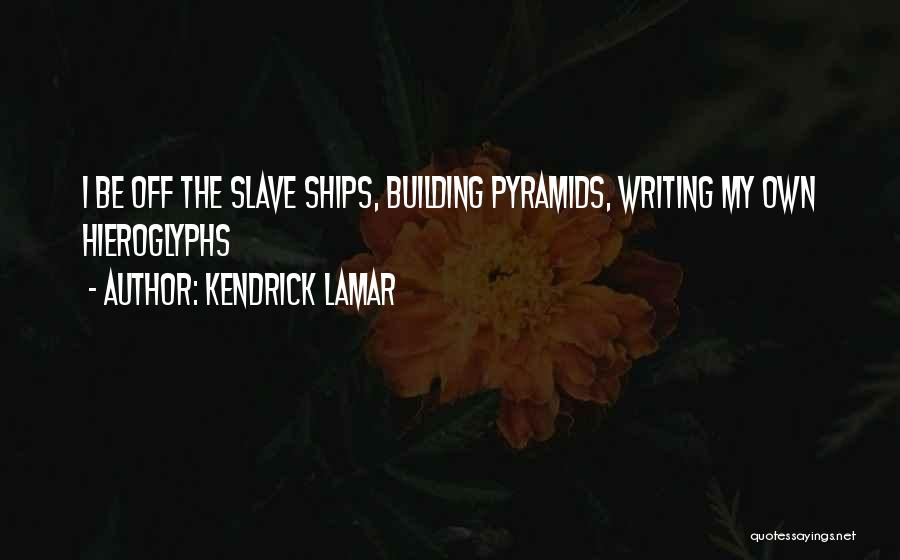 Kendrick Lamar Quotes: I Be Off The Slave Ships, Building Pyramids, Writing My Own Hieroglyphs