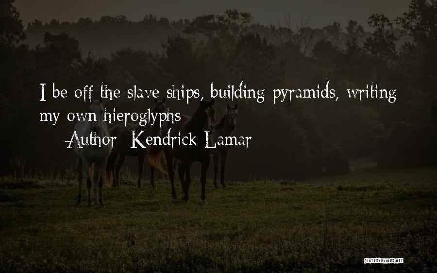 Kendrick Lamar Quotes: I Be Off The Slave Ships, Building Pyramids, Writing My Own Hieroglyphs