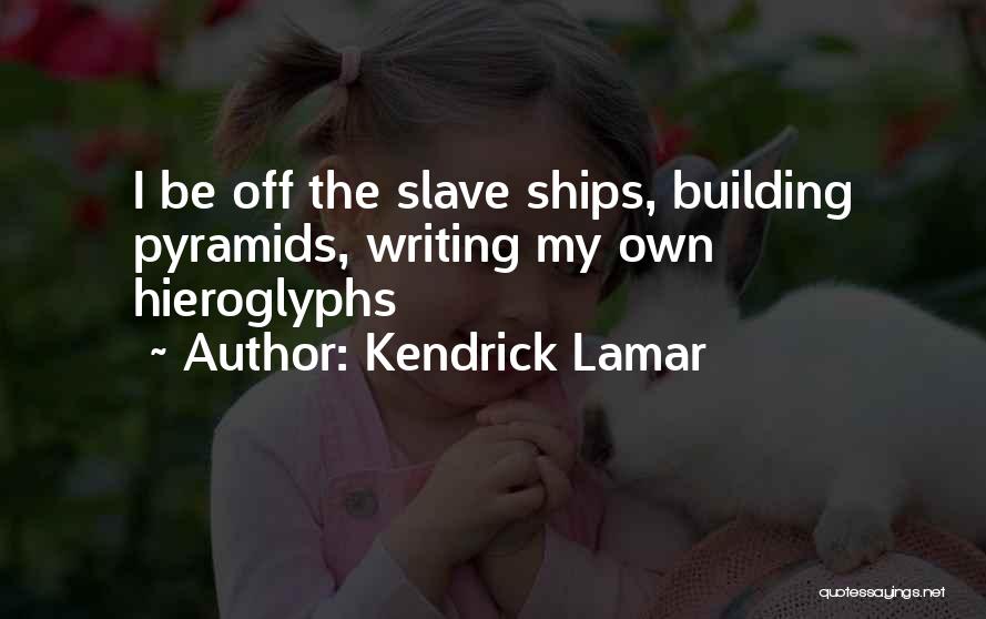 Kendrick Lamar Quotes: I Be Off The Slave Ships, Building Pyramids, Writing My Own Hieroglyphs