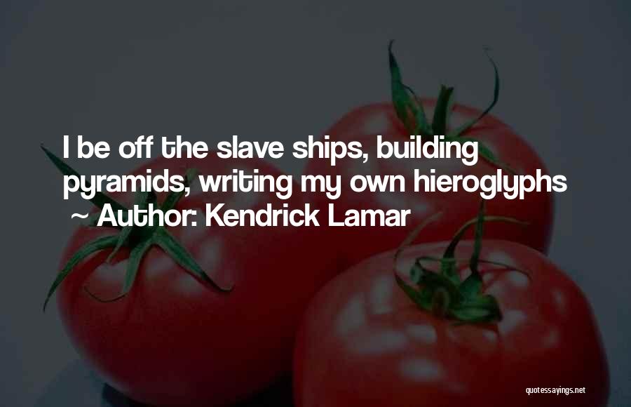 Kendrick Lamar Quotes: I Be Off The Slave Ships, Building Pyramids, Writing My Own Hieroglyphs