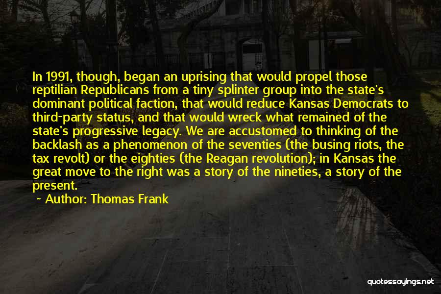 Thomas Frank Quotes: In 1991, Though, Began An Uprising That Would Propel Those Reptilian Republicans From A Tiny Splinter Group Into The State's