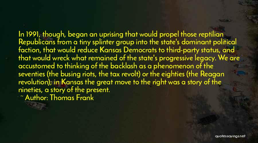 Thomas Frank Quotes: In 1991, Though, Began An Uprising That Would Propel Those Reptilian Republicans From A Tiny Splinter Group Into The State's