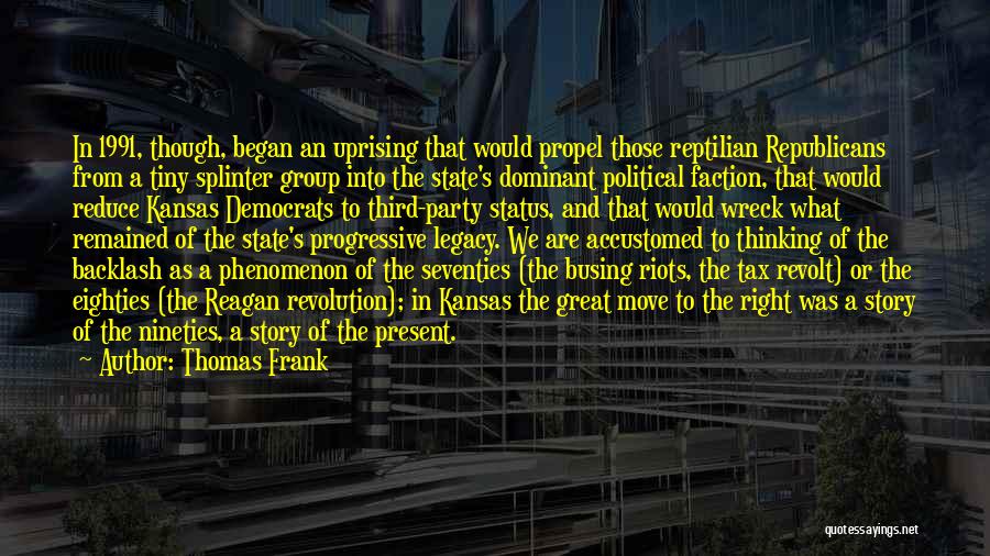 Thomas Frank Quotes: In 1991, Though, Began An Uprising That Would Propel Those Reptilian Republicans From A Tiny Splinter Group Into The State's