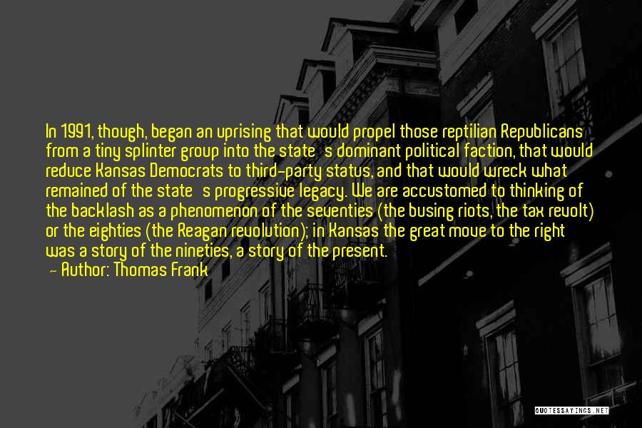 Thomas Frank Quotes: In 1991, Though, Began An Uprising That Would Propel Those Reptilian Republicans From A Tiny Splinter Group Into The State's