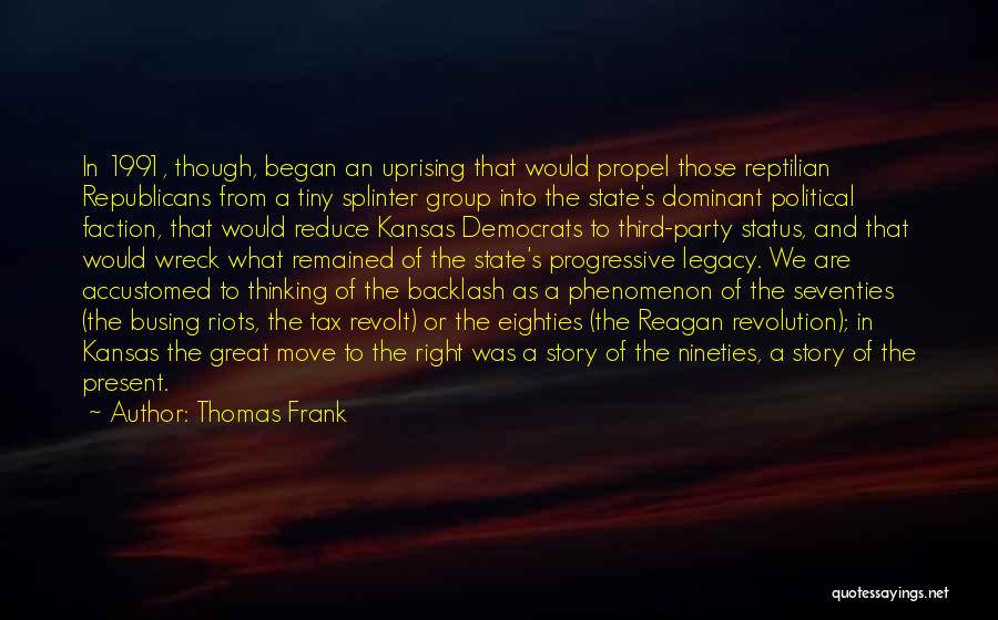 Thomas Frank Quotes: In 1991, Though, Began An Uprising That Would Propel Those Reptilian Republicans From A Tiny Splinter Group Into The State's