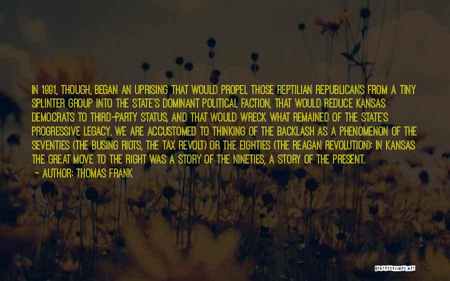 Thomas Frank Quotes: In 1991, Though, Began An Uprising That Would Propel Those Reptilian Republicans From A Tiny Splinter Group Into The State's