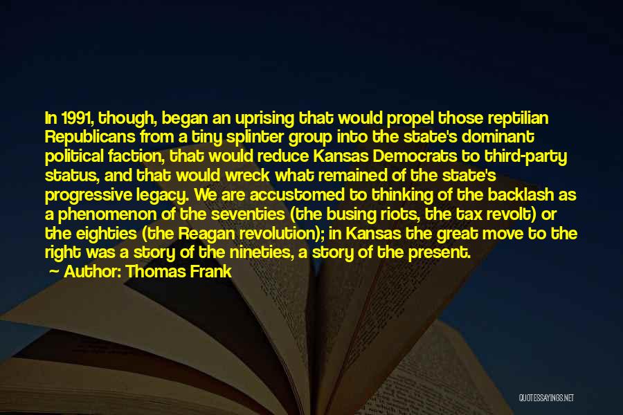 Thomas Frank Quotes: In 1991, Though, Began An Uprising That Would Propel Those Reptilian Republicans From A Tiny Splinter Group Into The State's