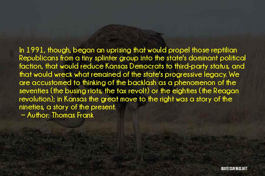 Thomas Frank Quotes: In 1991, Though, Began An Uprising That Would Propel Those Reptilian Republicans From A Tiny Splinter Group Into The State's