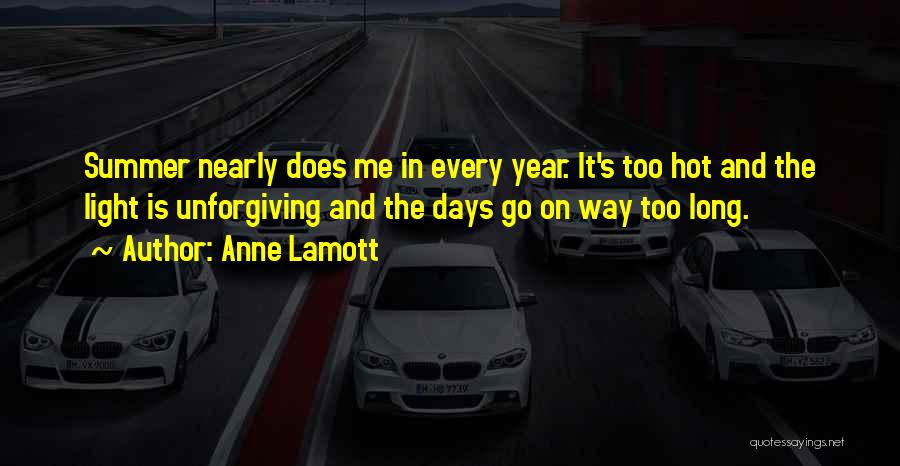 Anne Lamott Quotes: Summer Nearly Does Me In Every Year. It's Too Hot And The Light Is Unforgiving And The Days Go On