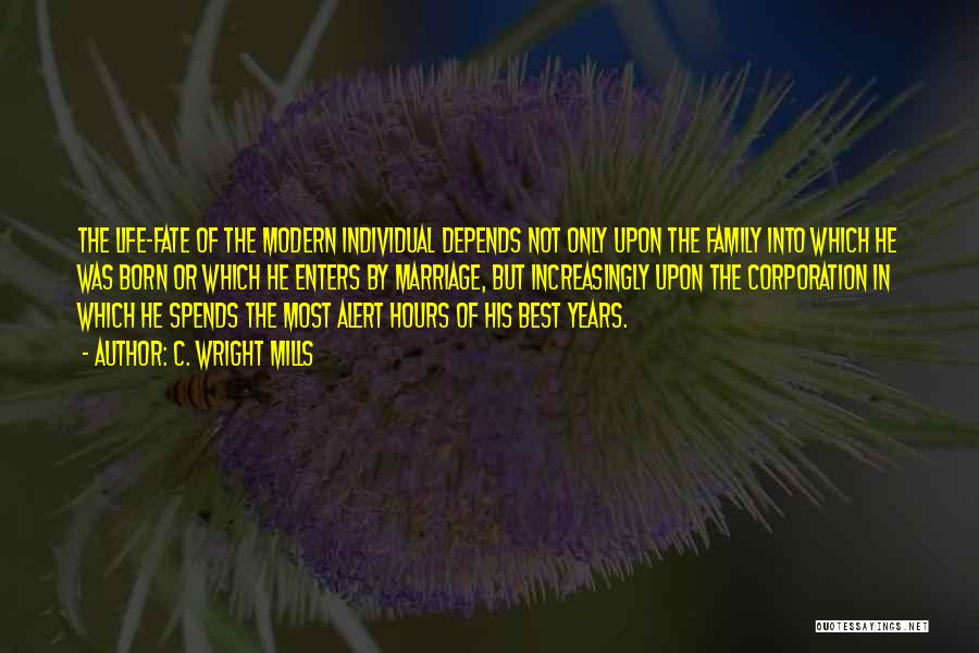 C. Wright Mills Quotes: The Life-fate Of The Modern Individual Depends Not Only Upon The Family Into Which He Was Born Or Which He