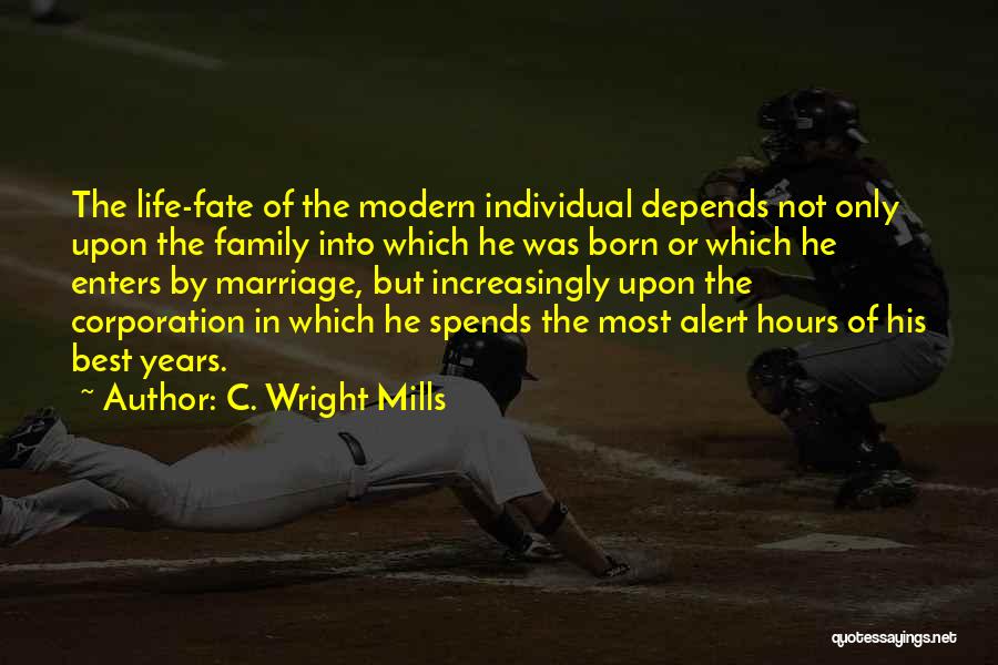 C. Wright Mills Quotes: The Life-fate Of The Modern Individual Depends Not Only Upon The Family Into Which He Was Born Or Which He