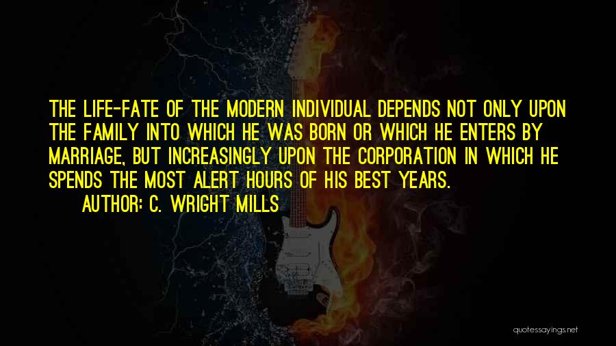C. Wright Mills Quotes: The Life-fate Of The Modern Individual Depends Not Only Upon The Family Into Which He Was Born Or Which He